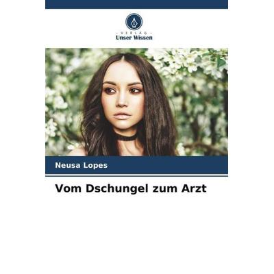 Vom Dschungel zum Arzt, Taschenbuch von Neusa Lopes, Verlag Unser Wissen, 978-620-7-37600-1