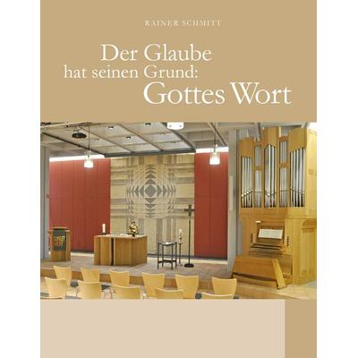 Der Glaube hat seinen Grund: Gottes Wort, Taschenbuch von Rainer Schmitt, BoD – Books on Demand, 978-3-7431-3520-8