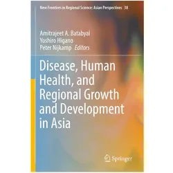 Disease, Human Health, and Regional Growth and Development in Asia, Fachbücher von Yoshiro Higano, Amitrajeet A. Batabyal, Peter Nijkamp