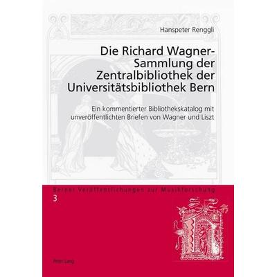 Die Richard Wagner-Sammlung der Zentralbibliothek der Universitätsbibliothek Bern, Taschenbuch von Hanspeter Renggli-Zubler, Peter Lang Group AG,