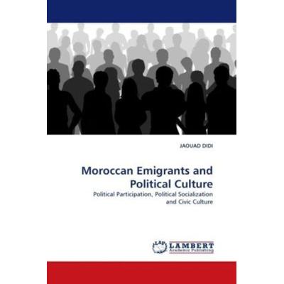 DIDI, J: Moroccan Emigrants and Political Culture, Taschenbuch von Jaouad Didi, LAP LAMBERT Academic Publishing, 978-3-8383-5090-5