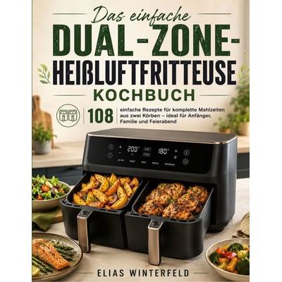 Das einfache Dual-Zone-Heißluftfritteuse Kochbuch, Taschenbuch von Elias Winterfeld, BoD – Books on Demand, 978-3-695-18528-3