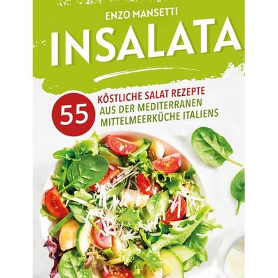 Insalata - 55 kostliche Salat Rezepte aus der mediterranen Mittelmeerküche Italiens, Gebundene Ausgabe von Enzo Mansetti, Gamikaze Scheidegger,