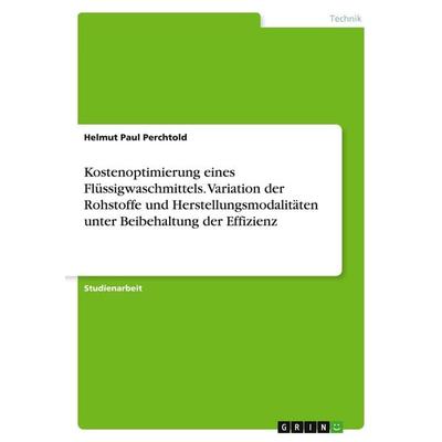 Kostenoptimierung eines Flüssigwaschmittels. Variation der Rohstoffe und Herstellungsmodalitäten unter Beibehaltung der Effizienz, Taschenbuch von
