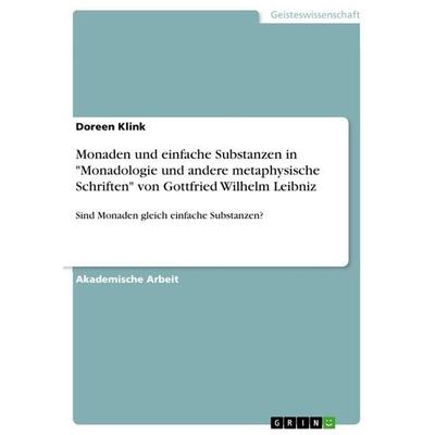 Monaden und einfache Substanzen in 'Monadologie und andere metaphysische Schriften' von Gottfried Wilhelm Leibniz, Taschenbuch von Doreen Klink, GRIN,