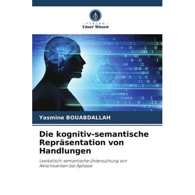 Die kognitiv-semantische Repräsentation von Handlungen, Taschenbuch von Yasmine Bouabdallah, Verlag Unser Wissen, 978-620-7-62966-4