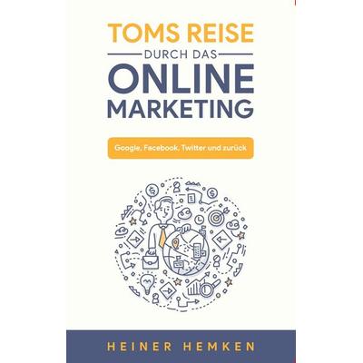 Toms Reise durch das Online Marketing, Taschenbuch von Heiner Hemken, BoD – Books on Demand, 978-3-7460-4321-0