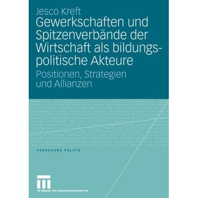 Gewerkschaften und Spitzenverbände der Wirtschaft als bildungspolitische Akteure, Taschenbuch von Jesco Kreft, VS Verlag für Sozialwissenschaften,