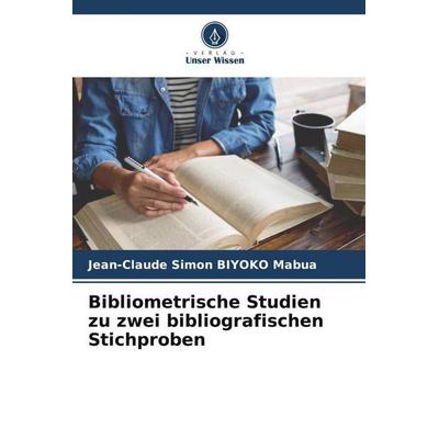 Bibliometrische Studien zu zwei bibliografischen Stichproben, Taschenbuch von Jean-Claude Simon BIYOKO Mabua, Verlag Unser Wissen, 978-620-5-26852-0