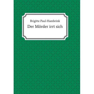 Der Mörder irrt sich, Taschenbuch von Brigitte Paul-Hambrink, Tredition, 978-3-347-02477-9
