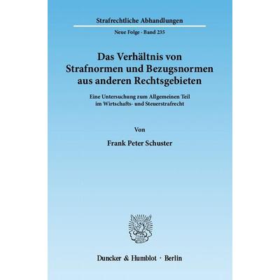 Das Verhältnis von Strafnormen und Bezugsnormen aus anderen Rechtsgebieten., Taschenbuch von Frank Peter Schuster, Duncker & Humblot,