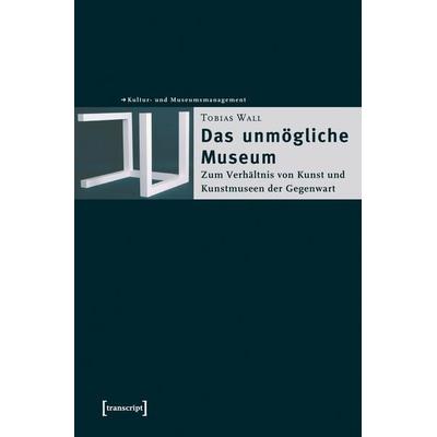 Das unmögliche Museum, Taschenbuch von Tobias Wall, Transcript, 978-3-89942-522-2