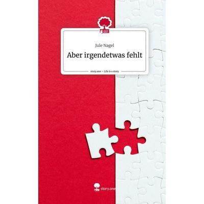Aber irgendetwas fehlt. Life is a Story - story.one, Gebundene Ausgabe von Jule Nagel, Story.one publishing, 978-3-7108-6239-7