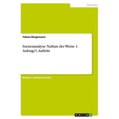 Szenenanalyse Nathan der Weise 1. Aufzug/1. Auftritt, Taschenbuch von Tobias Bergemann, GRIN, 978-3-656-62683-1