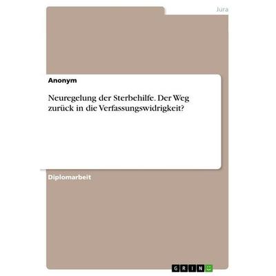 Neuregelung der Sterbehilfe. Der Weg zurück in die Verfassungswidrigkeit?, Taschenbuch von Anonymous, GRIN, 978-3-346-93724-7