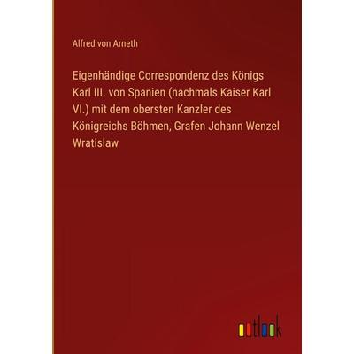 Eigenhändige Correspondenz des Königs Karl III. von Spanien (nachmals Kaiser Karl VI.) mit dem obersten Kanzler des Königreichs Böhmen, Grafen Johann