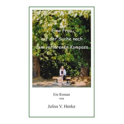 Eine Frau auf der Suche nach dem verlorenen Kompass, Taschenbuch von Julius V. Henke, BoD – Books on Demand, 978-3-7519-9338-8