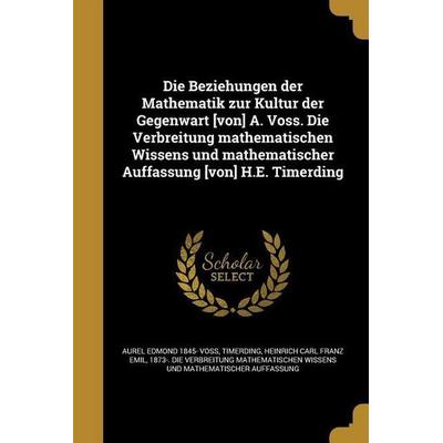 Die Beziehungen der Mathematik zur Kultur der Gegenwart [von] A. Voss. Die Verbreitung mathematischen Wissens und mathematischer Auffassung [von] H.E.