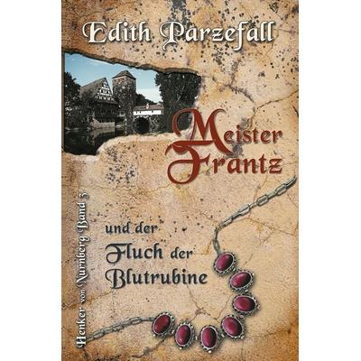 Meister Frantz und der Fluch der Blutrubine, Taschenbuch von Edith Parzefall, Tolino Media, 978-3-7546-2175-2