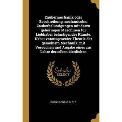 Zaubermechanik Oder Beschreibung Mechanischer Zauberbelustigungen Mit Darzu Gehöringen Maschinen Für Liebhaber Belustigender Künste. Nebst