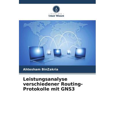Leistungsanalyse verschiedener Routing-Protokolle mit GNS3, Taschenbuch von Ahtesham BinZakria,Mohammad Riaz Moghal, Verlag Unser Wissen,