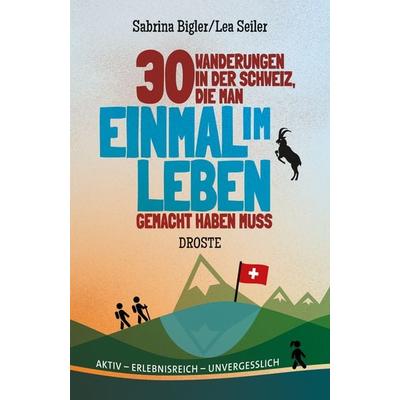 30 Wanderungen in der Schweiz, die man einmal im Leben gemacht haben muss, Taschenbuch von Sabrina Bigler,Lea Seiler, Droste Verlag GmbH,