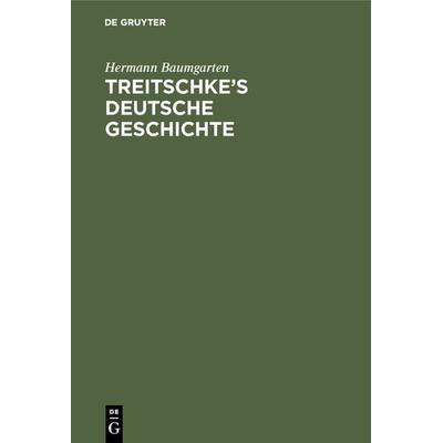 Treitschke’s Deutsche Geschichte, Gebundene Ausgabe von Hermann Baumgarten, De Gruyter, 978-3-11-129919-8