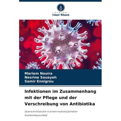 Infektionen im Zusammenhang mit der Pflege und der Verschreibung von Antibiotika, Taschenbuch von Mariem Nouira,Nesrine Souayeh,Samir Ennigrou, Verlag