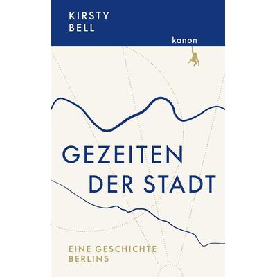 Gezeiten der Stadt, Gebundene Ausgabe von Kirsty Bell, Kanon Verlag Berlin, 978-3-9856800-5-4