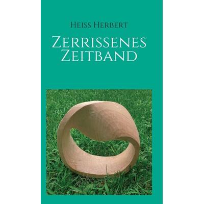 Zerrissenes Zeitband, Gebundene Ausgabe von Herbert Heiss, Buchschmiede, 978-3-99110-789-7