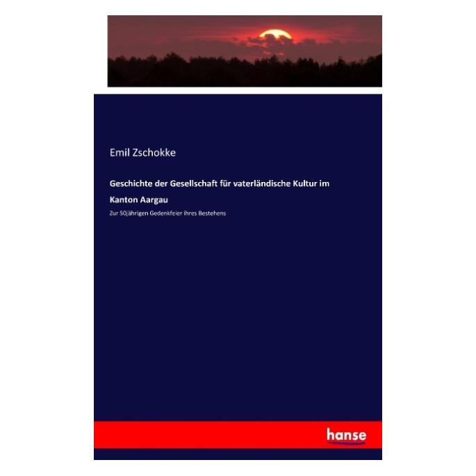 Hansebooks Geschichte der Gesellschaft für vaterländische Kultur im Kanton Aargau (Deutsch, Softcover, Emil Zschokke) (55877426)