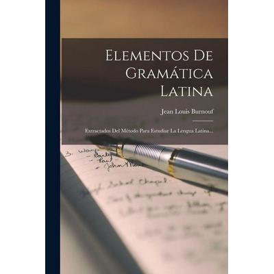 Elementos De Gramática Latina: Extractados Del Método Para Estudiar La Lengua Latina..., Taschenbuch von Jean Louis Burnouf, Creative Media Partners,