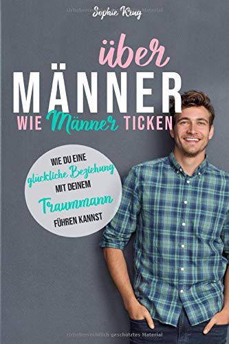 Sophie Krug - Über Männer - Wie Männer ticken: Wie du eine glückliche Beziehung mit deinem Traummann führen kannst - Preis vom 09.10.2026 07:28:09 h