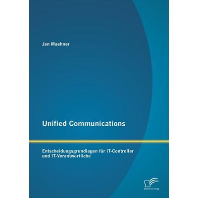 Unified Communications: Entscheidungsgrundlagen für IT-Controller und IT-Verantwortliche, Taschenbuch von Jan Maehner, Diplomica Verlag GmbH,