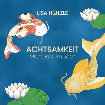 Achtsamkeit: Momente im Jetzt, Taschenbuch von Lisa Hölzle, BoD – Books on Demand, 978-3-8192-9718-2