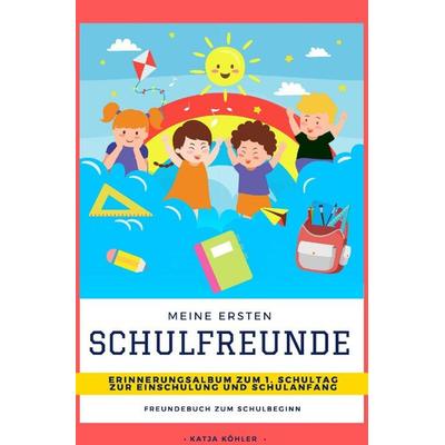 Meine ersten Schulfreunde Erinnerungsalbum zum 1. Schultag zur Einschulung und Schulanfang Freundebuch zum Schulbeginn, Taschenbuch von Katja Köhler,