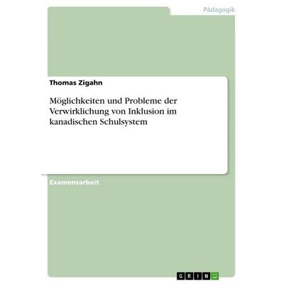 Möglichkeiten und Probleme der Verwirklichung von Inklusion im kanadischen Schulsystem, Taschenbuch von Thomas Zigahn, GRIN, 978-3-640-23895-8