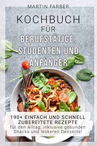 Martin Farber - Kochbuch für Berufstätige, Studenten und Anfänger: 190+ einfach und schnell zubereitete Rezepte für den Alltag, inklusive gesunden Snacks und leckeren Desserts! - Preis vom 11.10.2026 03:10:56 h