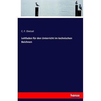 Leitfaden für den Unterricht im technischen Beichnen, Taschenbuch von C. F. Dietzel, Hansebooks, 978-3-7436-5335-1