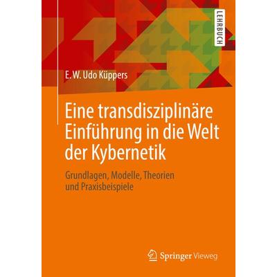 Eine transdisziplinäre Einführung in die Welt der Kybernetik, Taschenbuch von E. W. Udo Küppers, Springer Fachmedien Wiesbaden GmbH, 978-3-658-23724-0