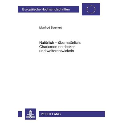 Natürlich – übernatürlich: Charismen entdecken und weiterentwickeln, Taschenbuch von Manfred Baumert, Peter Lang GmbH, Internationaler Verlag der