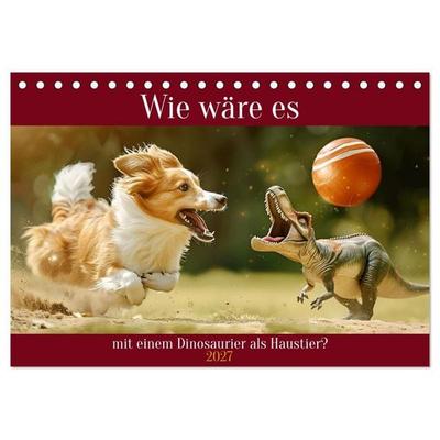Wie wäre es mit einem Dinosaurier als Haustier? (Tischkalender 2027 DIN A5 quer), CALVENDO Monatskalender