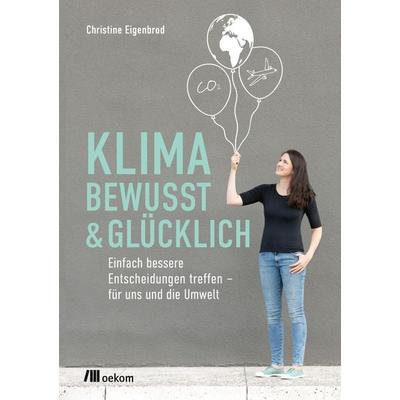 Klimabewusst & glücklich, Taschenbuch von Christine Eigenbrod, Oekom verlag