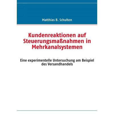 Kundenreaktionen auf Steuerungsmaßnahmen in Mehrkanalsystemen, Taschenbuch von Matthias B. Schulten, BoD – Books on Demand, 978-3-8370-2065-6