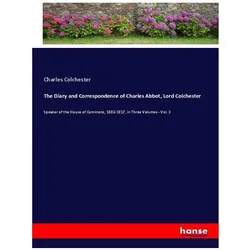 The Diary and Correspondence of Charles Abbot, Lord Colchester, Belletristik von Charles Colchester