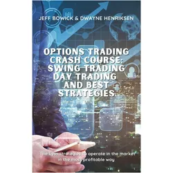 Options Trading Crash Course - Swing Trading Day Trading And Best Strategies, Ratgeber von Jeff Bowick, Dwayne Henriksen