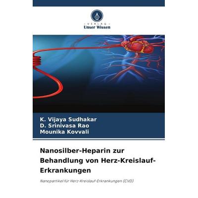Nanosilber-Heparin zur Behandlung von Herz-Kreislauf-Erkrankungen, Taschenbuch von K. Vijaya Sudhakar,D. Srinivasa Rao,Mounika Kovvali, Verlag Unser