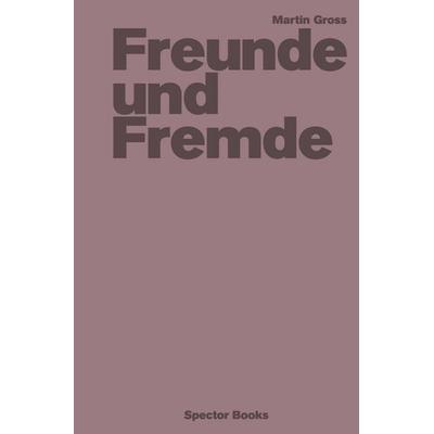 Martin Gross: Freunde und Fremde, Gebundene Ausgabe von Martin Gross, Spector Books, 978-3-95905-951-0