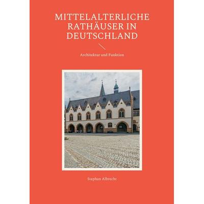 Mittelalterliche Rathäuser in Deutschland, Taschenbuch von Stephan Albrecht, Frölich & Kaufmann, 978-3-911527-40-8