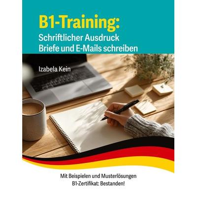 B1-Training Schriftlicher Ausdruck Briefe und E-Mails schreiben, Taschenbuch von Izabela Kein, BoD – Books on Demand, 978-3-695-19058-4